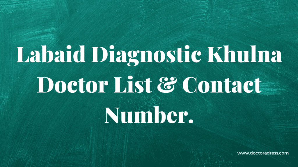 Labaid Diagnostic Khulna Doctor List & Contact Number.