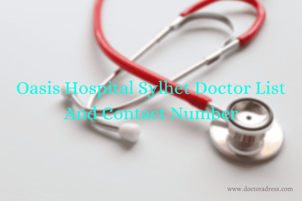 Oasis Hospital Sylhet Doctor List And Contact Number. Doctor Address